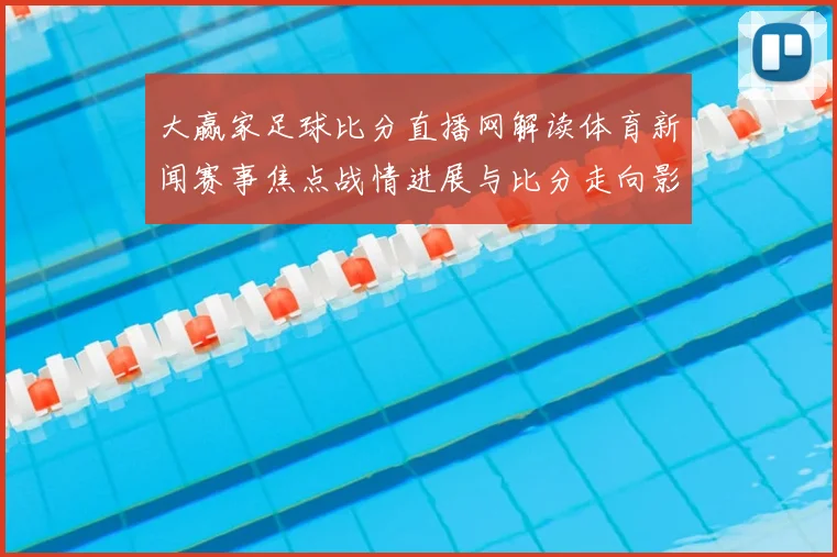 大赢家足球比分直播网解读体育新闻赛事焦点战情进展与比分走向影响