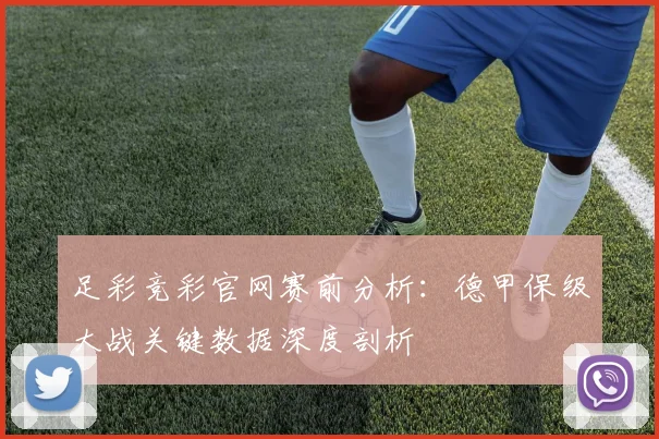 足彩竞彩官网赛前分析：德甲保级大战关键数据深度剖析